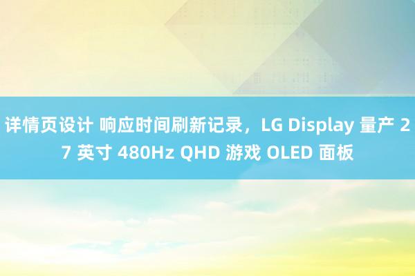 详情页设计 响应时间刷新记录，LG Display 量产 27 英寸 480Hz QHD 游戏 OLED 面板