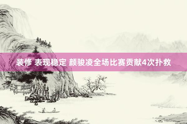 装修 表现稳定 颜骏凌全场比赛贡献4次扑救